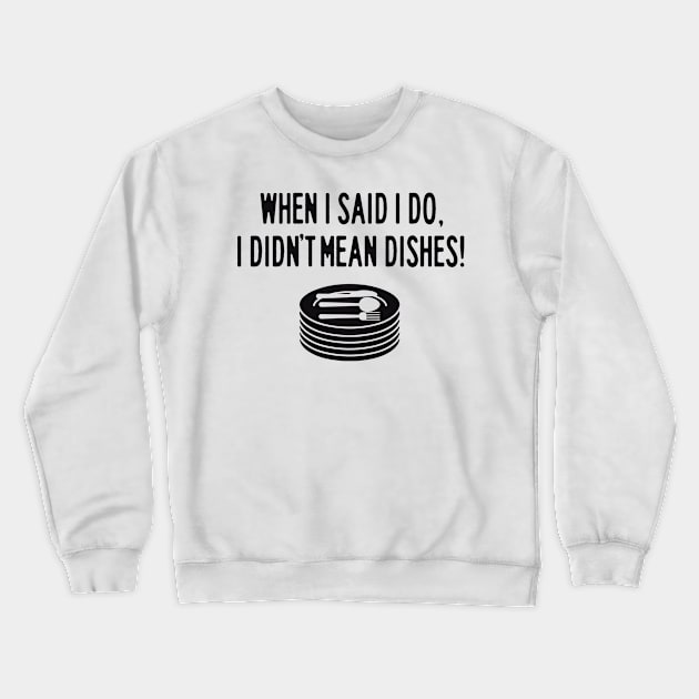 When I said I do dishes Crewneck Sweatshirt by nektarinchen